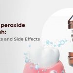 Hydrogen Peroxide Mouthwash: Uses, Benefits and Side Effects